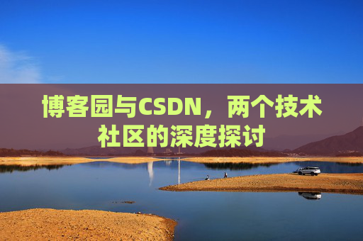 博客园与CSDN，两个技术社区的深度探讨